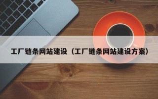 黔西南工厂链条网站建设（工厂链条网站建设方案）