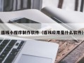 黔西南连线小程序制作软件（连线应用是什么软件）