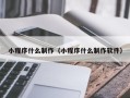 黔西南小程序什么制作（小程序什么制作软件）