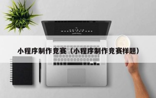 黔西南小程序制作竞赛（小程序制作竞赛样题）
