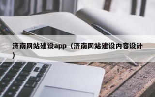 黔西南济南网站建设app（济南网站建设内容设计）