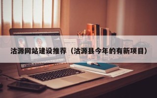 黔西南沽源网站建设推荐（沽源县今年的有新项目）