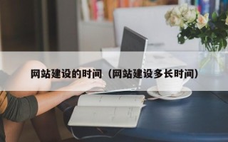 黔西南网站建设的时间（网站建设多长时间）